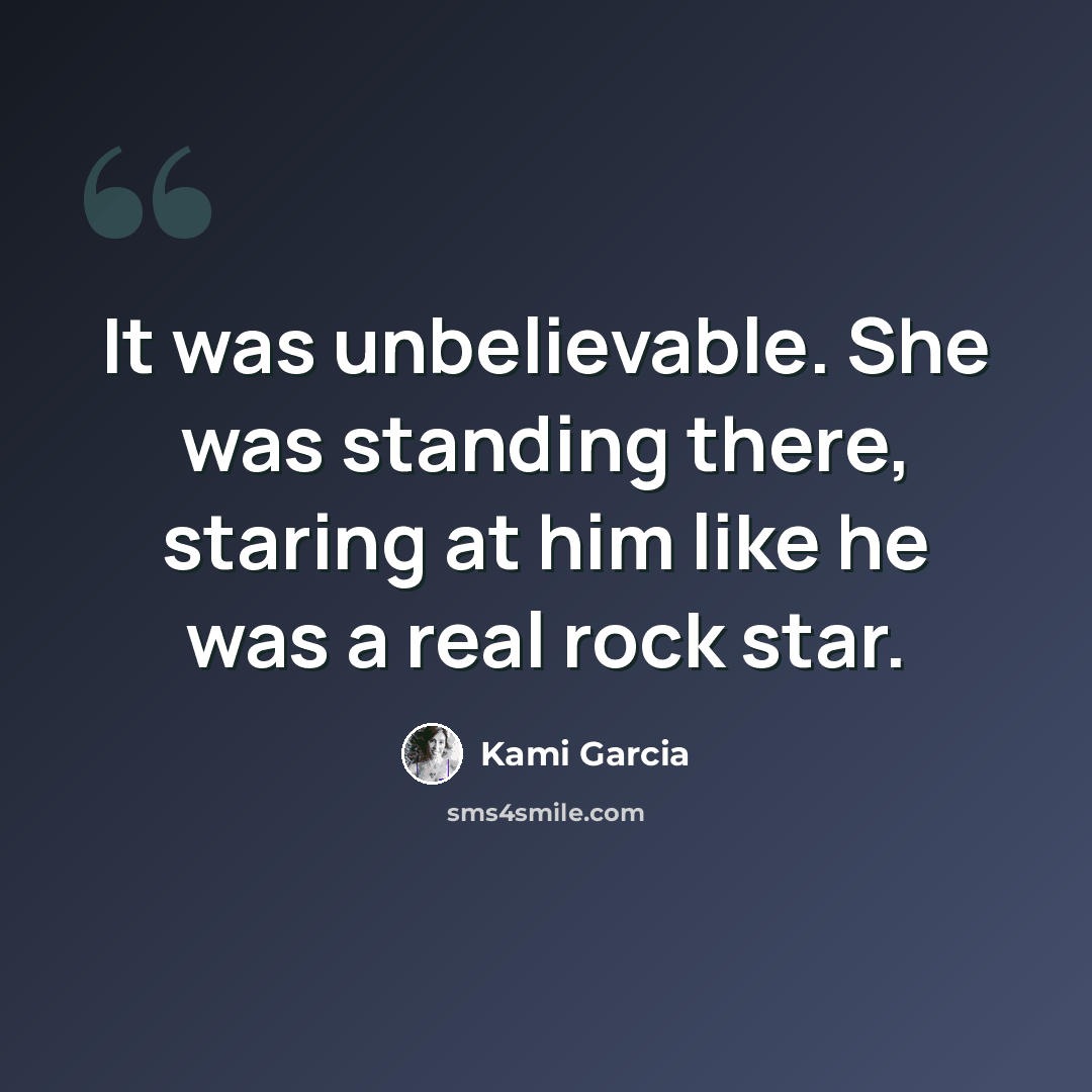 “It was unbelievable. She was standing there, staring at him like he was a real rock star.” quote by Kami Garcia