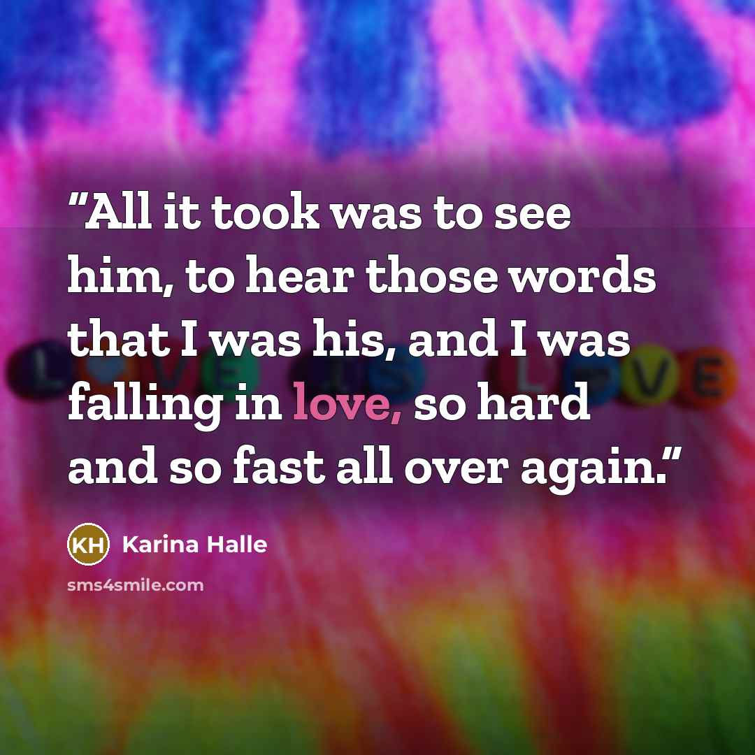 “All it took was to see him, to hear those words that I was his, and I was falling in love, so hard and so fast all over again.” quote by Karina Halle