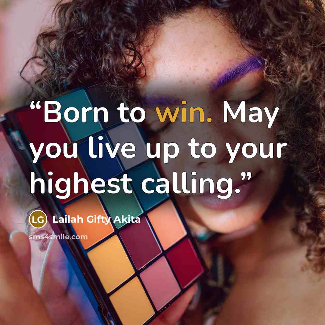 “Born to win. May you live up to your highest calling.” quote by Lailah Gifty Akita