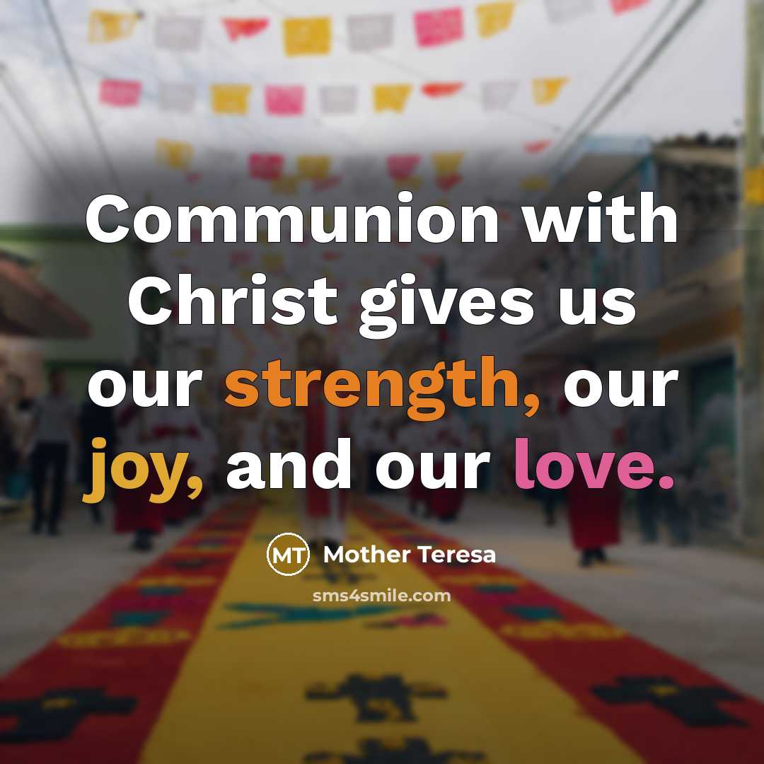“Communion with Christ gives us our strength, our joy, and our love.” quote by Mother Teresa