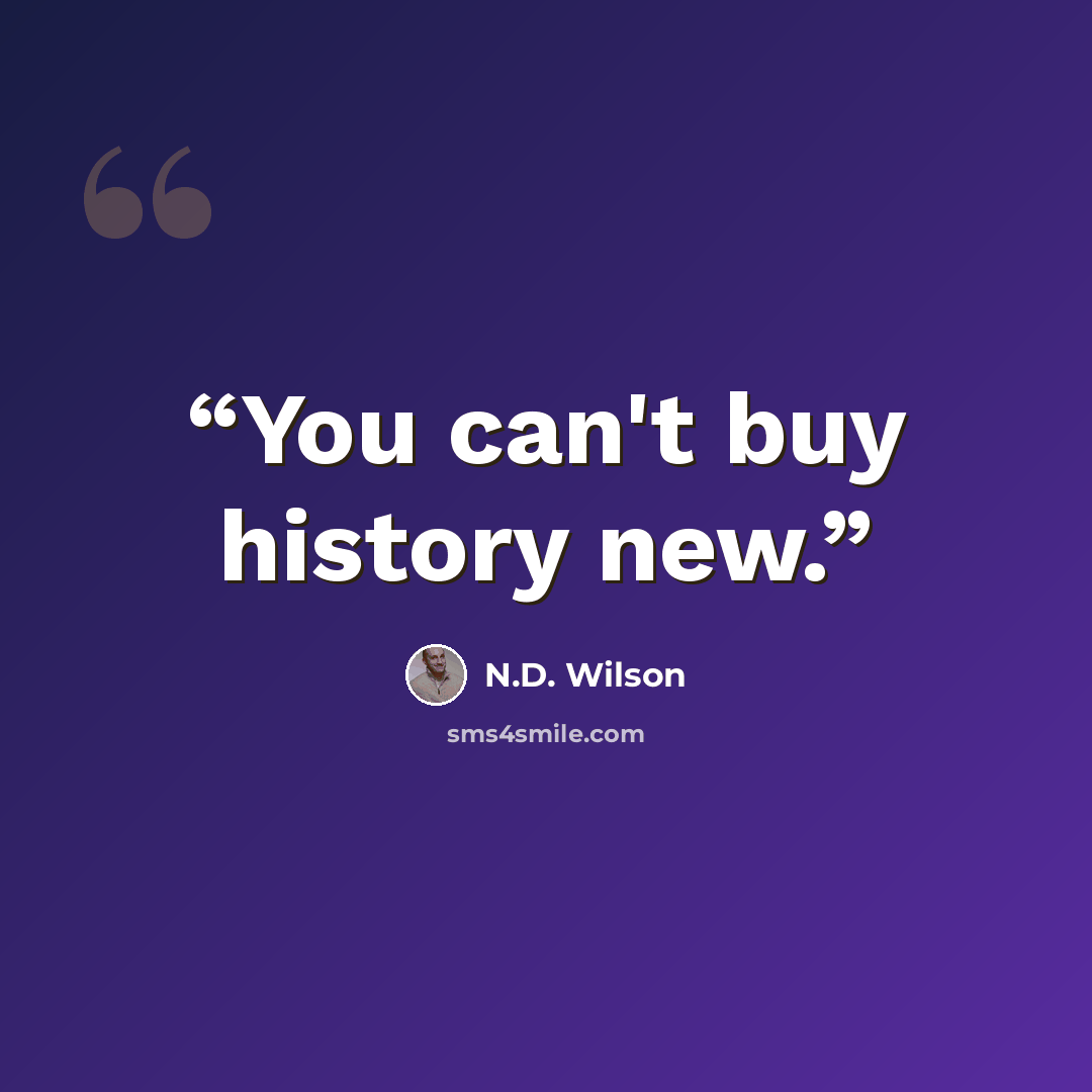 “You can't buy history new.” quote by N.D. Wilson