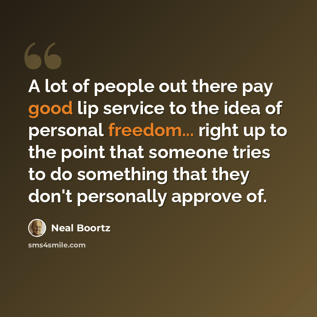 “A lot of people out there pay good lip service to the idea of personal freedom... right up to the point that someone tries to do something that they don't personally approve of.” quote by Neal Boortz