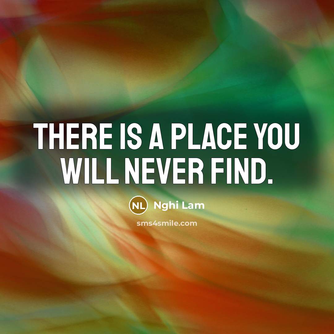 “There is a place you will never find.” quote by Nghi Lam