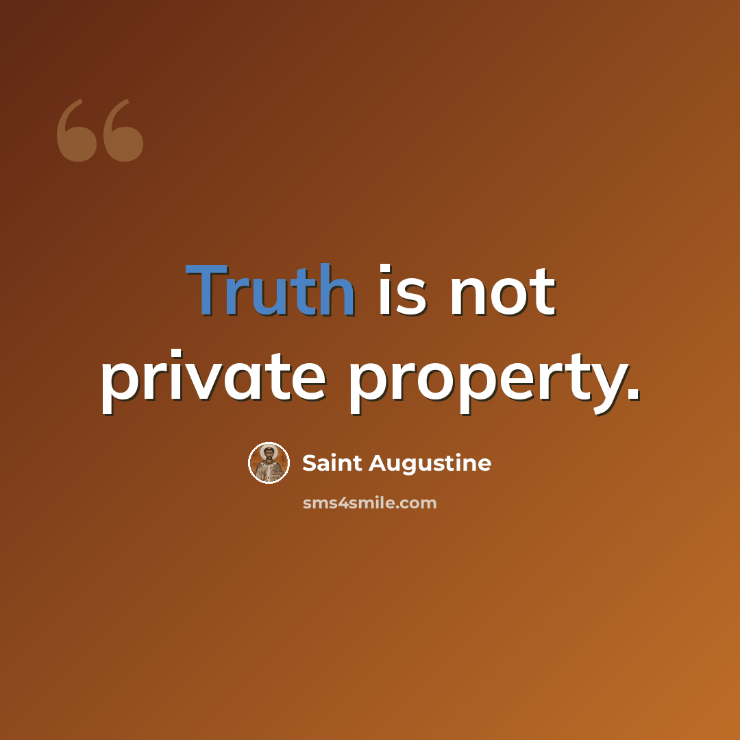 “Truth is not private property.” quote by Saint Augustine