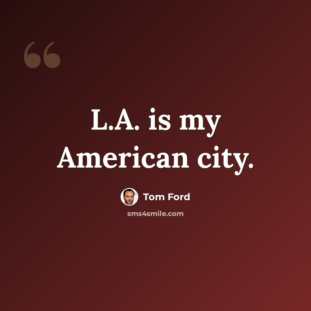 “L.A. is my American city.” quote by Tom Ford