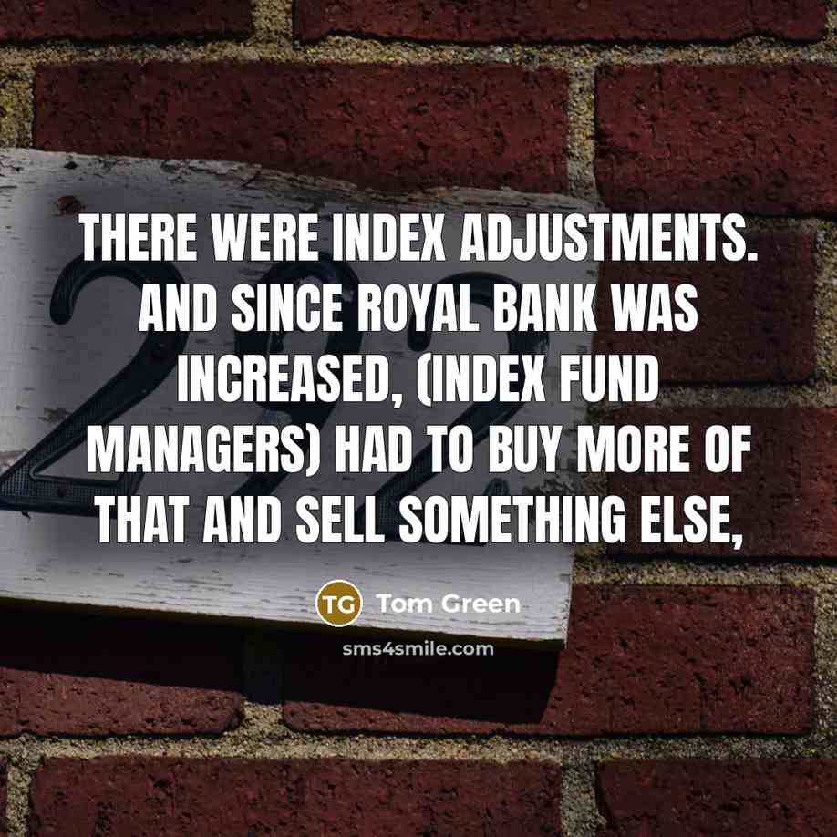 “There were index adjustments. And since Royal Bank was increased, (index fund managers) had to buy more of that and sell something else,” quote by Tom Green