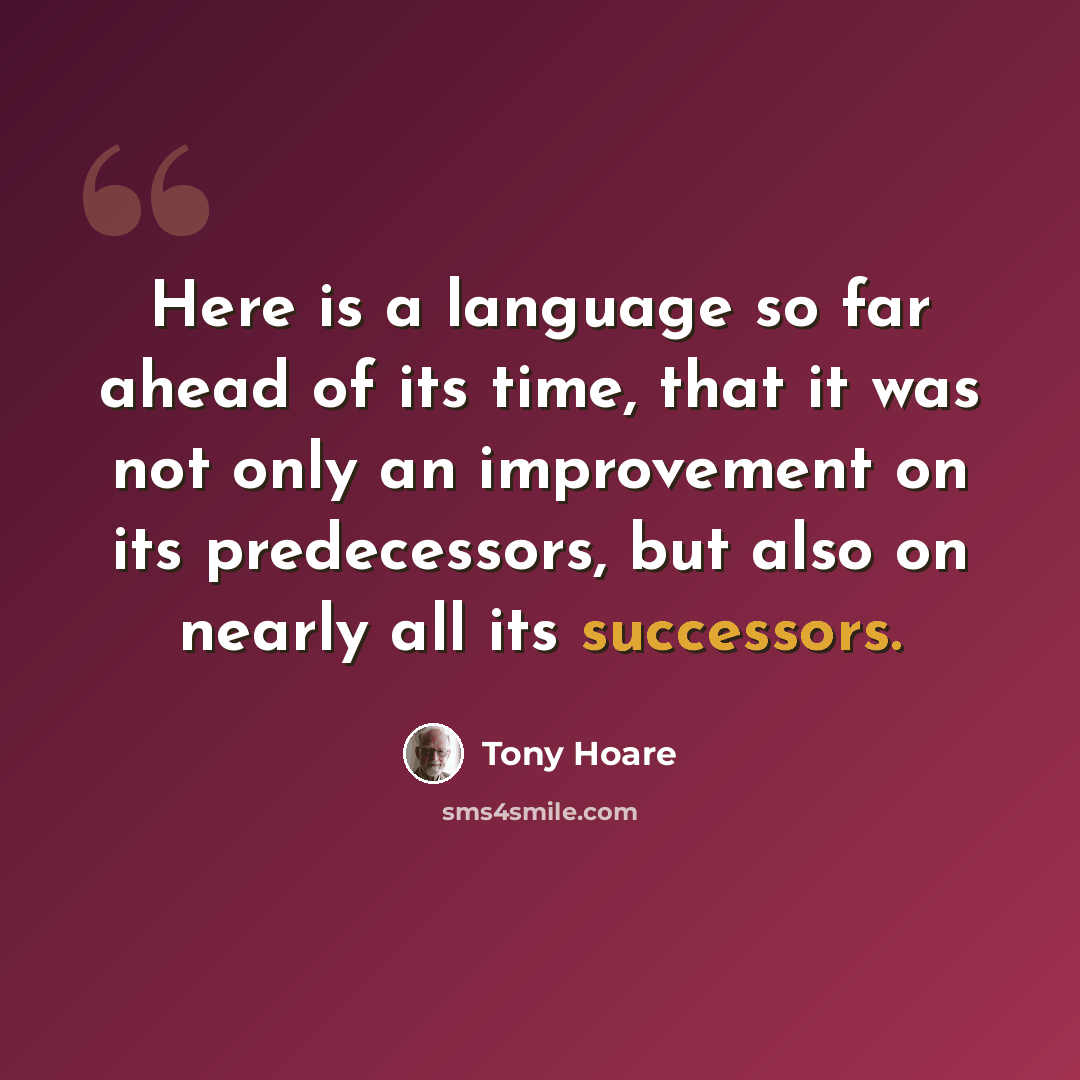“Here is a language so far ahead of its time, that it was not only an improvement on its predecessors, but also on nearly all its successors.” quote by Tony Hoare