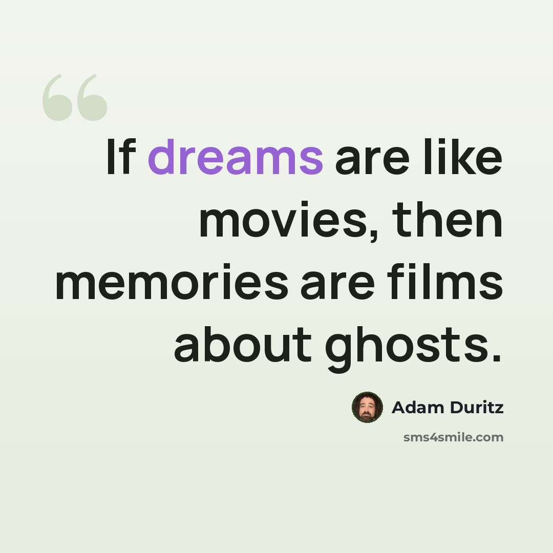 “If dreams are like movies, then memories are films about ghosts.” quote by Adam Duritz