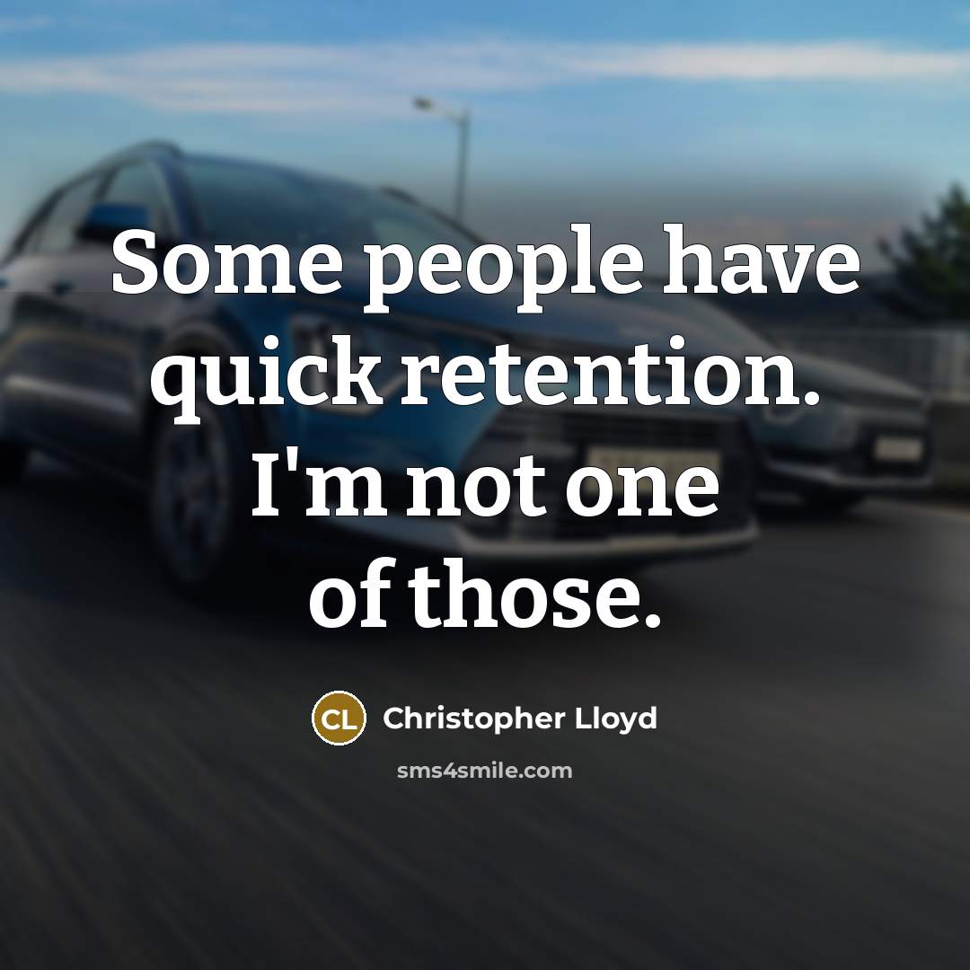 “Some people have quick retention. I'm not one of those.” quote by Christopher Lloyd