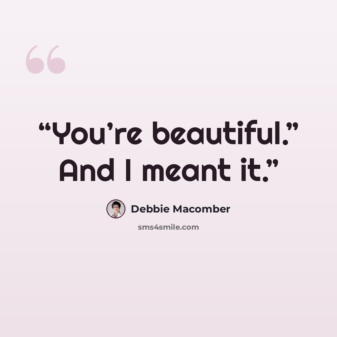 “You’re beautiful.” And I meant it.” quote by Debbie Macomber