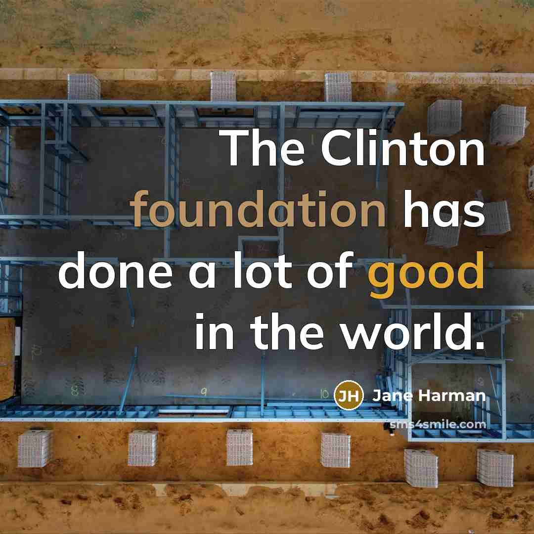 “The Clinton foundation has done a lot of good in the world.” quote by Jane Harman