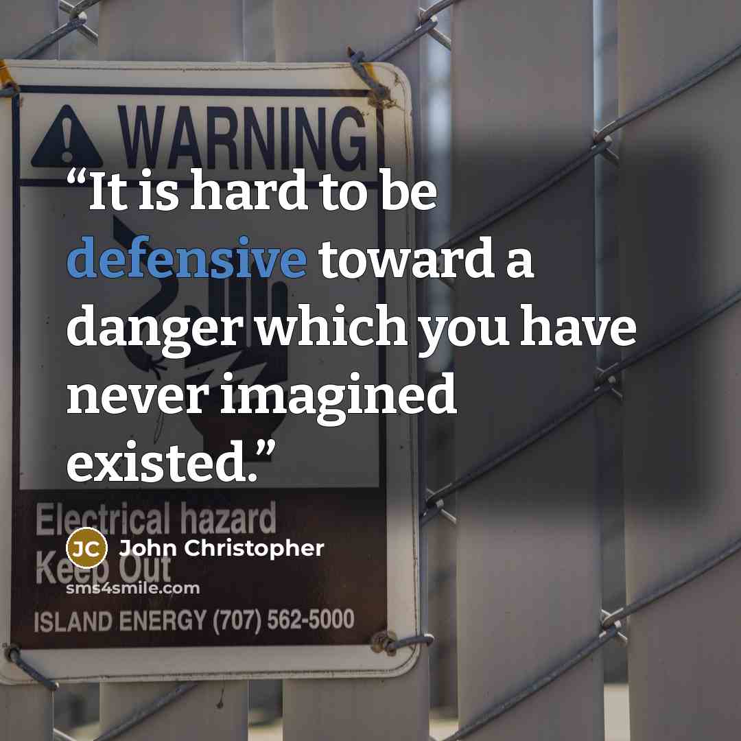 “It is hard to be defensive toward a danger which you have never imagined existed.” quote by John Christopher