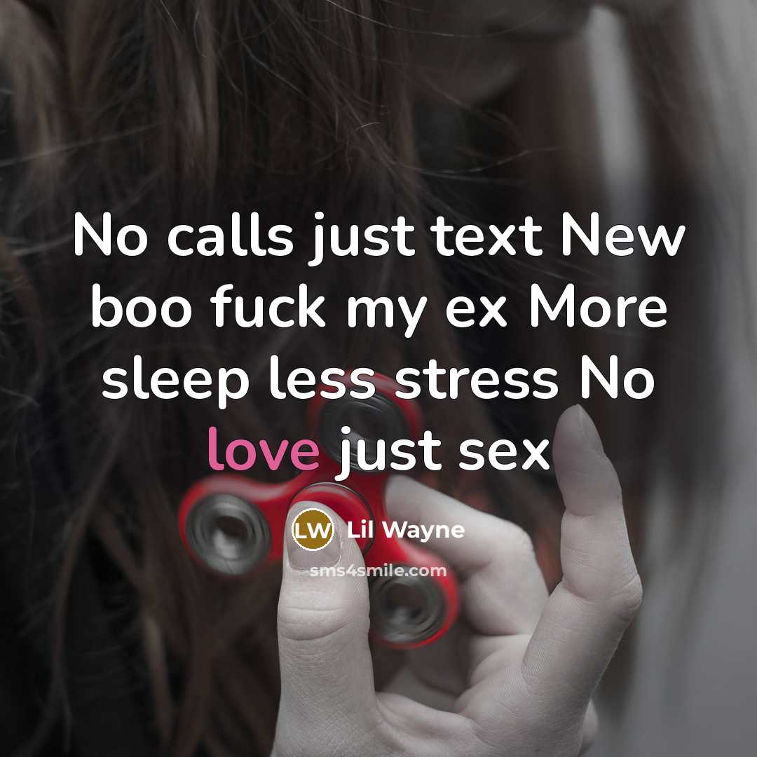 “No calls just text New boo fuck my ex More sleep less stress No love just sex” quote by Lil Wayne