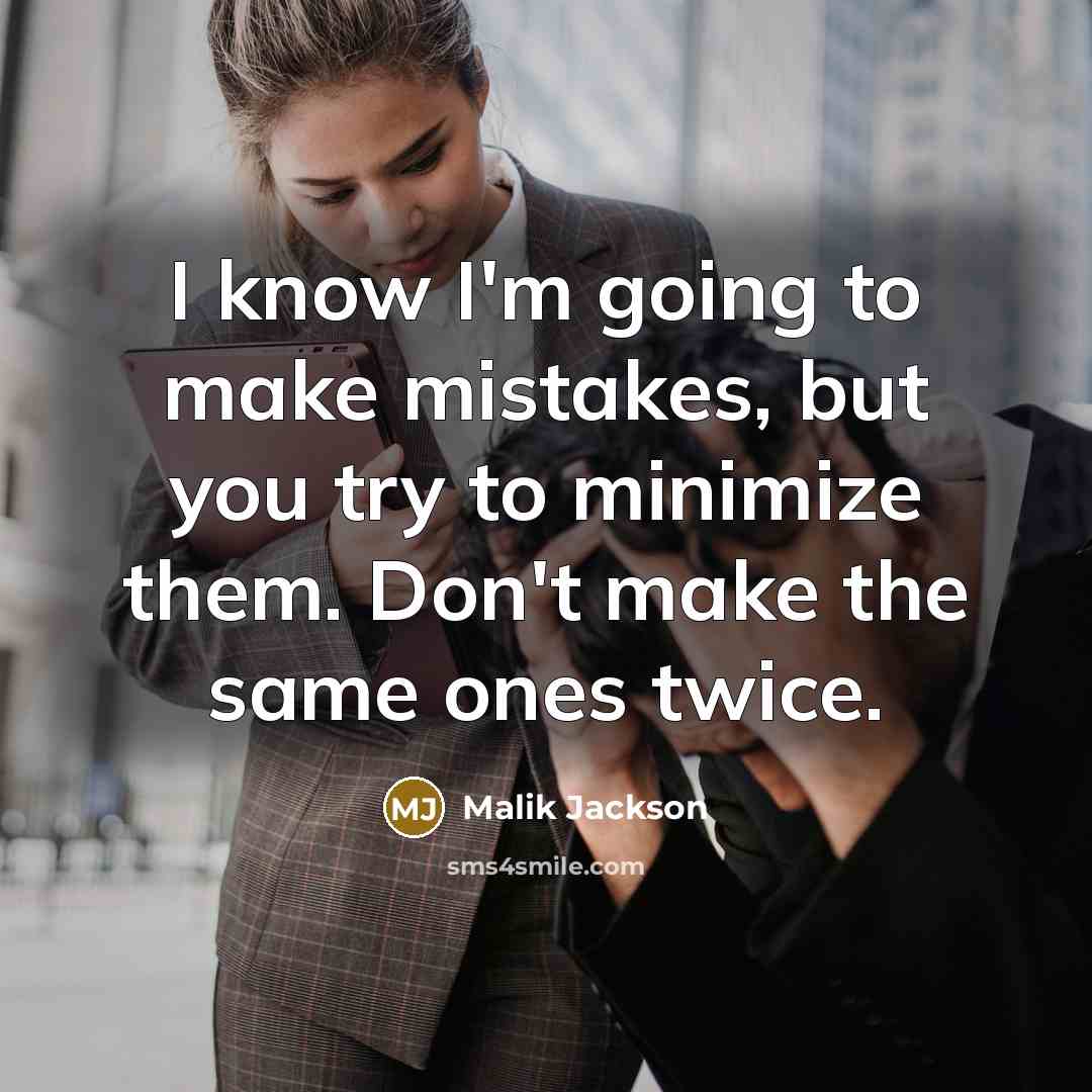 “I know I'm going to make mistakes, but you try to minimize them. Don't make the same ones twice.” quote by Malik Jackson