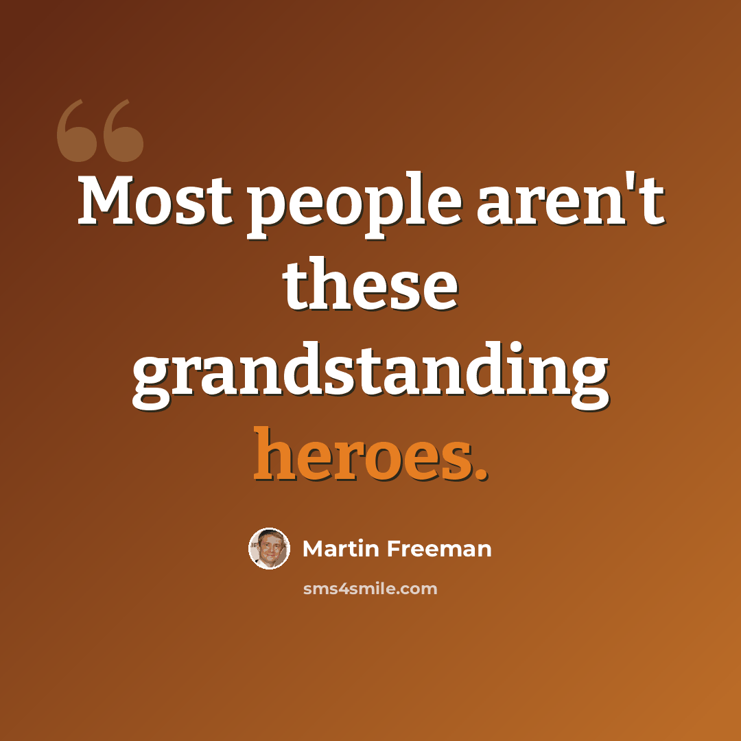 “Most people aren't these grandstanding heroes.” quote by Martin Freeman