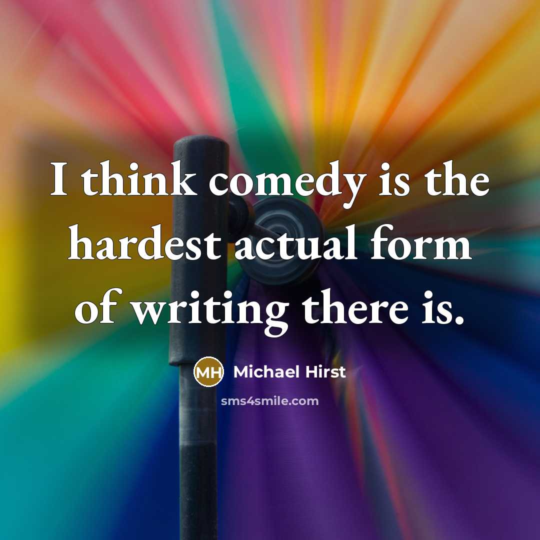 “I think comedy is the hardest actual form of writing there is.” quote by Michael Hirst