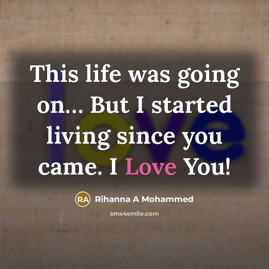 “This life was going on… But I started living since you came. I Love You!” quote by Rihanna A Mohammed