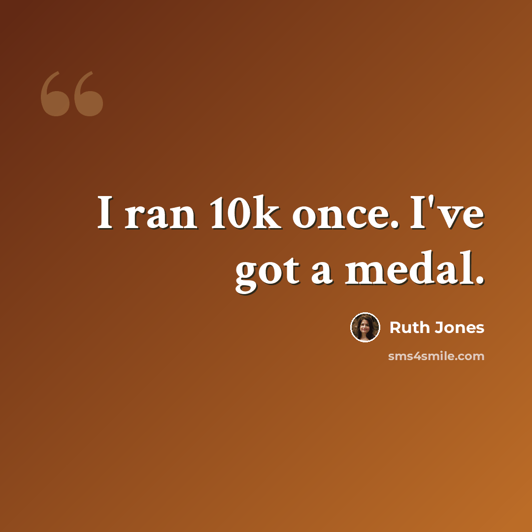“I ran 10k once. I've got a medal.” quote by Ruth Jones