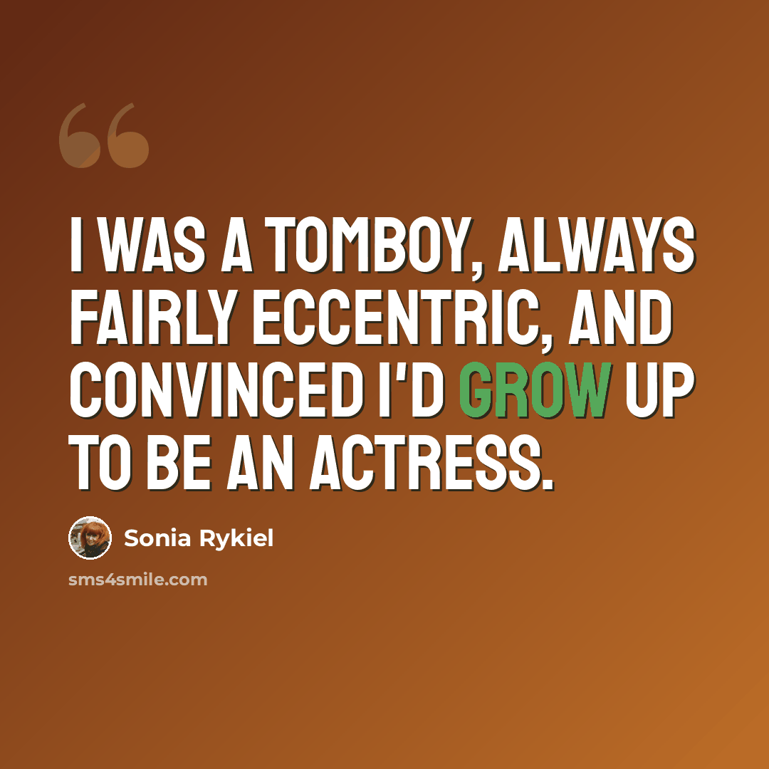 “I was a tomboy, always fairly eccentric, and convinced I'd grow up to be an actress.” quote by Sonia Rykiel