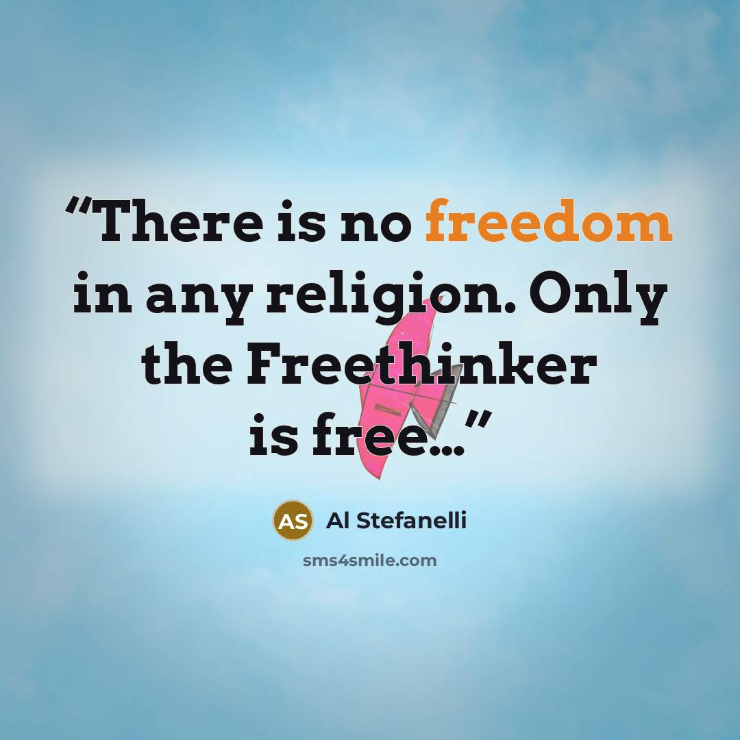 “There is no freedom in any religion. Only the Freethinker is free…” quote by Al Stefanelli