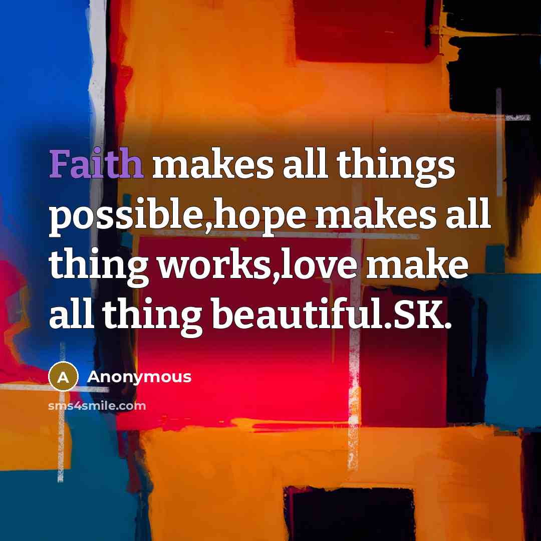 “Faith makes all things possible,hope makes all thing works,love make all thing beautiful.SK.” quote by Anonymous