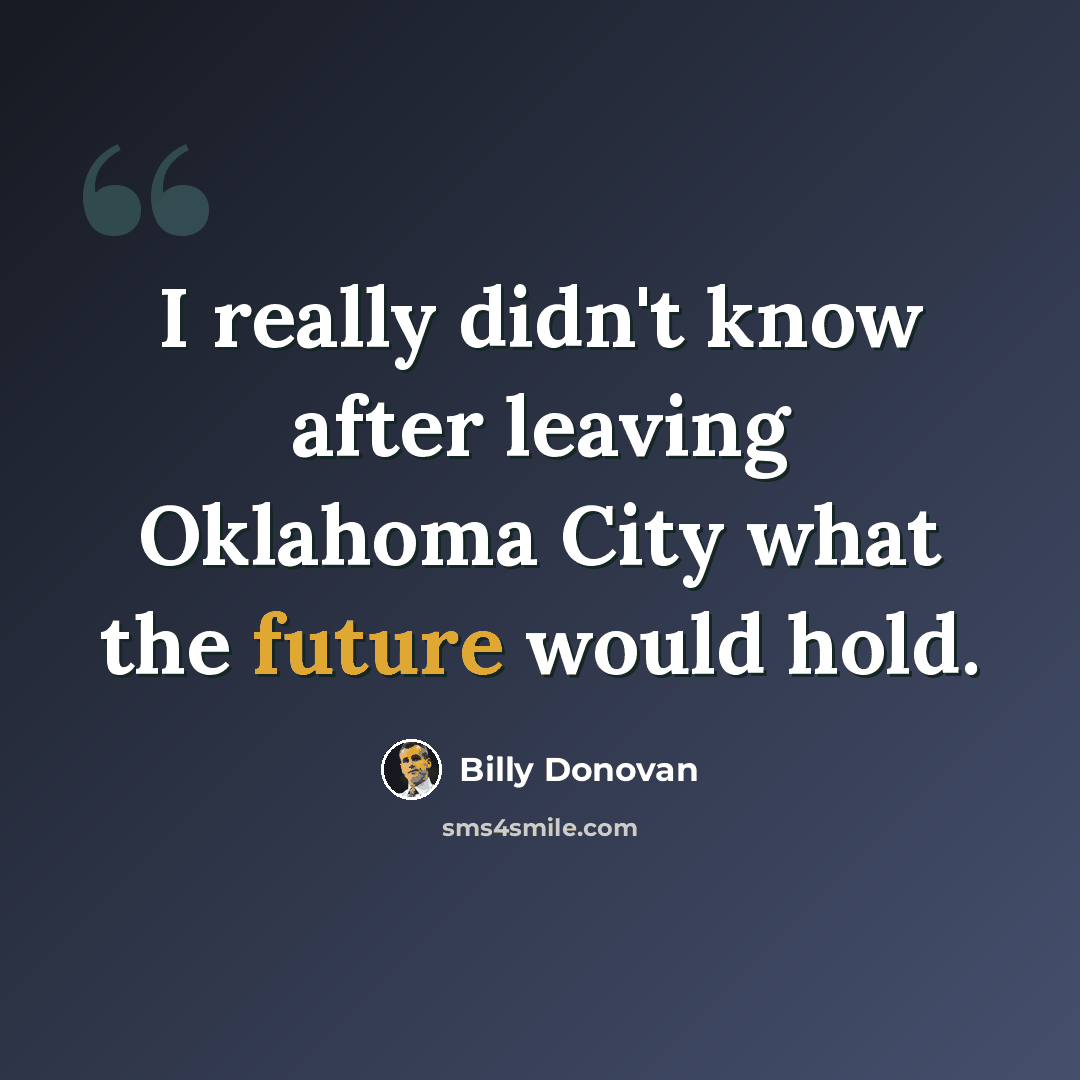 “I really didn't know after leaving Oklahoma City what the future would hold.” quote by Billy Donovan