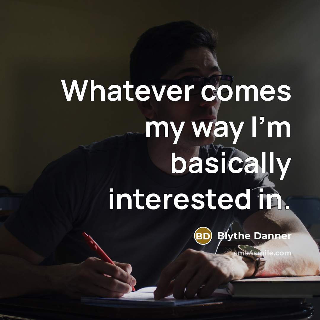 “Whatever comes my way I'm basically interested in.” quote by Blythe Danner