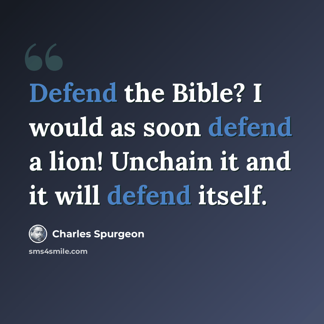 “Defend the Bible? I would as soon defend a lion! Unchain it and it will defend itself.” quote by Charles Spurgeon