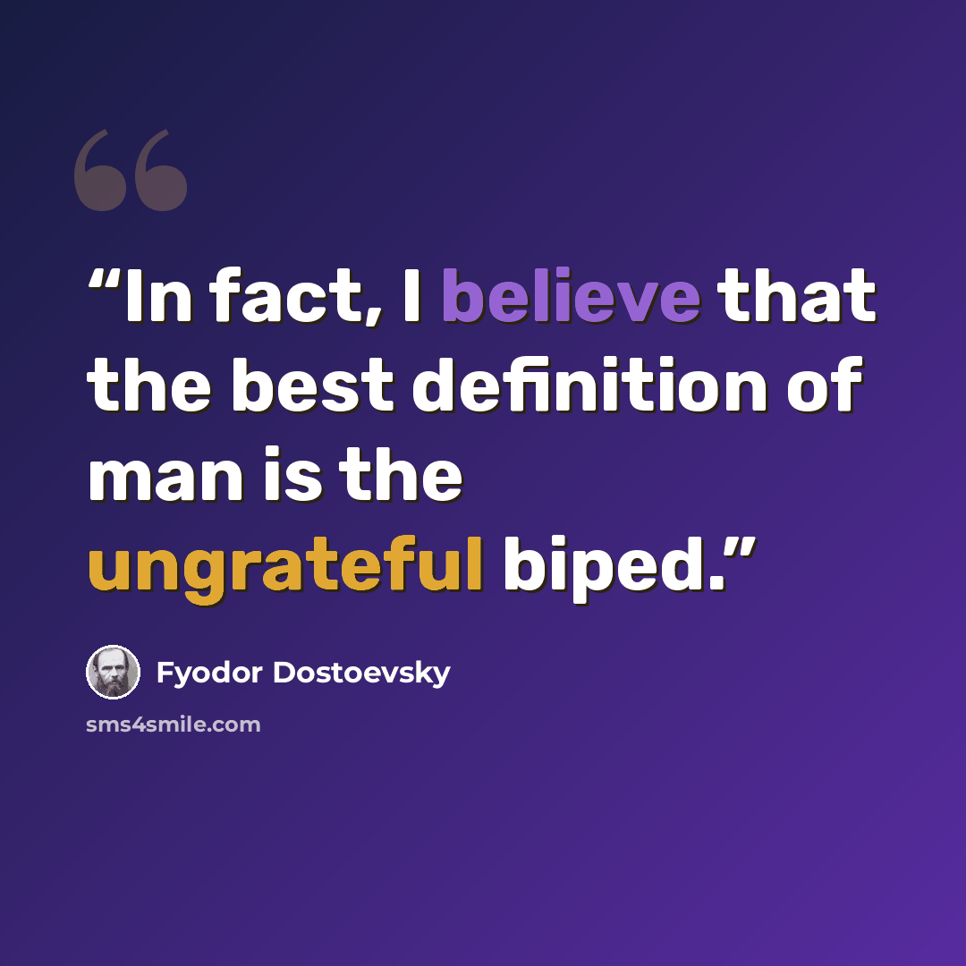 “In fact, I believe that the best definition of man is the ungrateful biped.” quote by Fyodor Dostoevsky