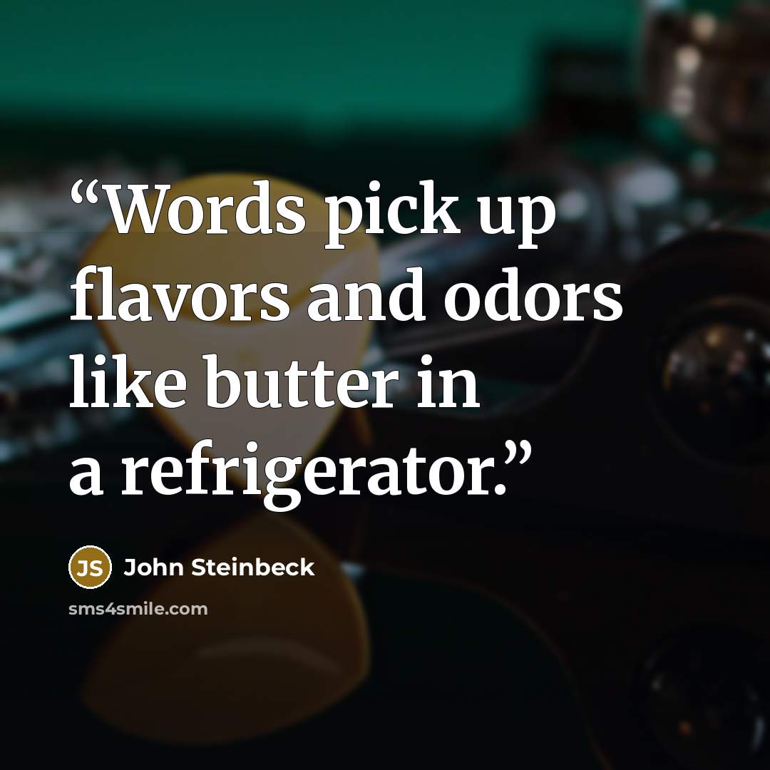 “Words pick up flavors and odors like butter in a refrigerator.” quote by John Steinbeck