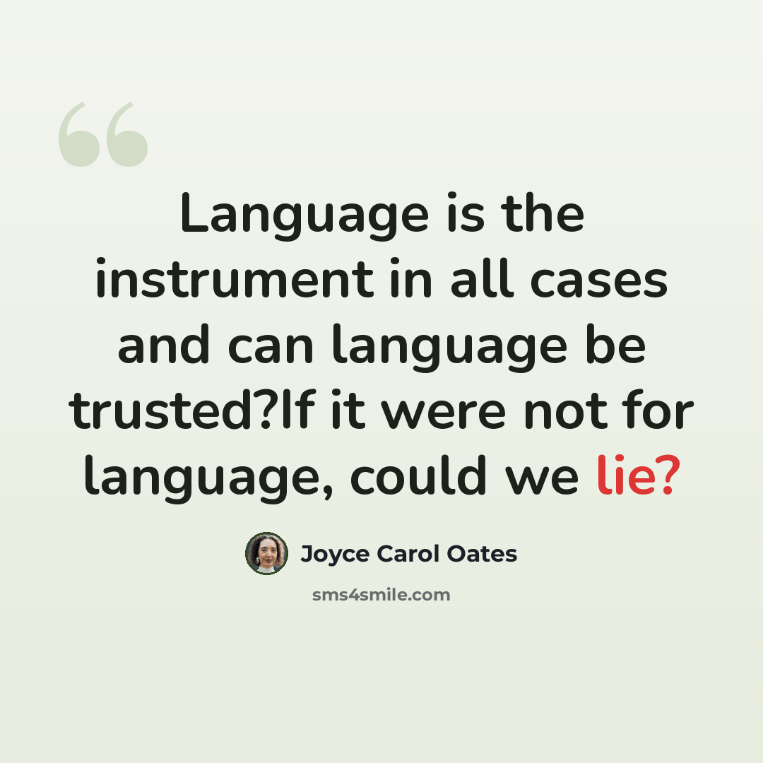 “Language is the instrument in all cases and can language be trusted?If it were not for language, could we lie?” quote by Joyce Carol Oates