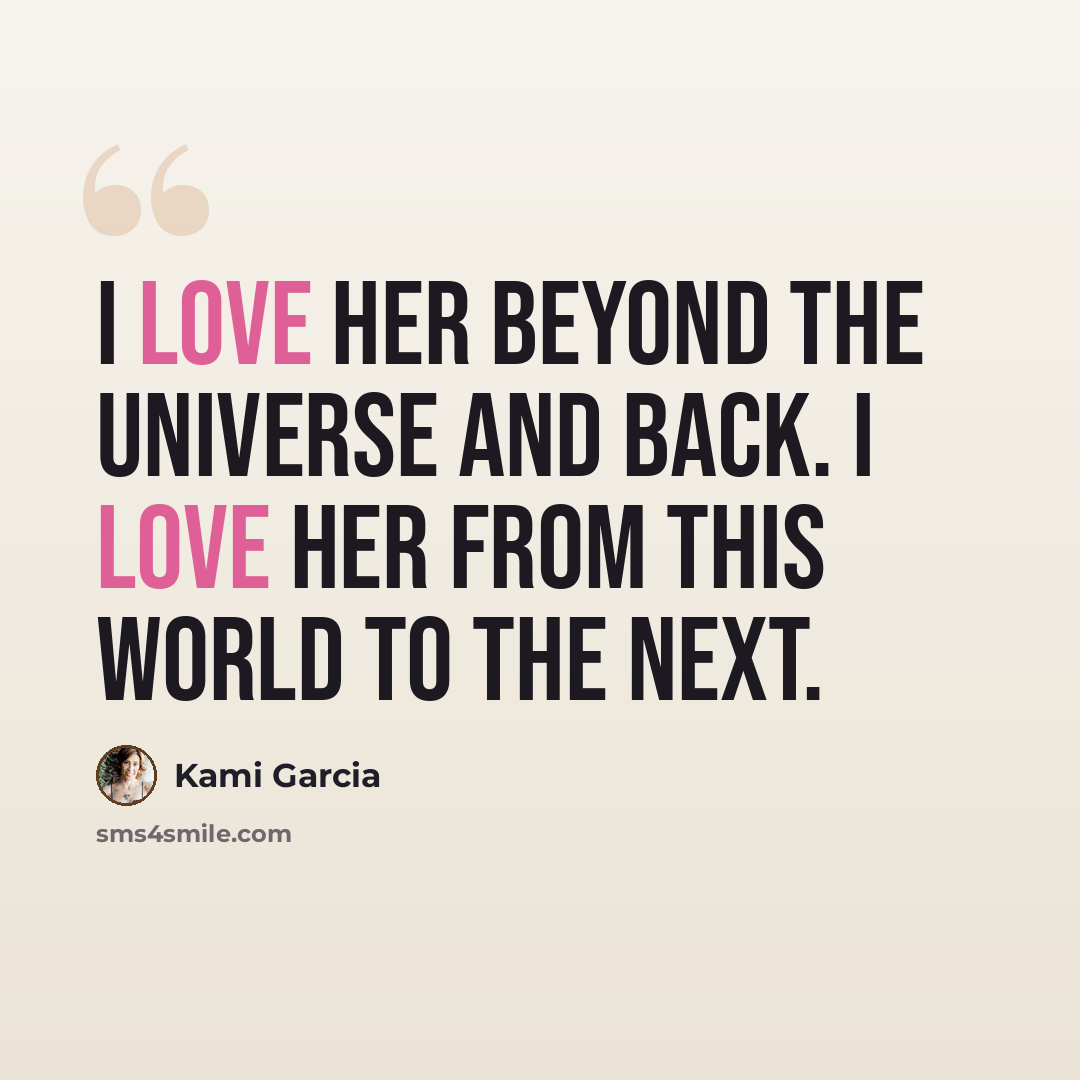 “I love her beyond the universe and back. I love her from this world to the next.” quote by Kami Garcia