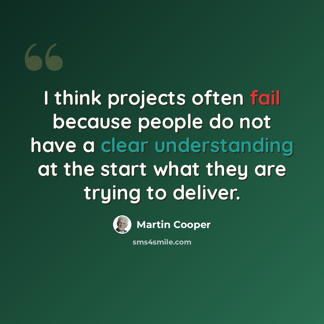 “I think projects often fail because people do not have a clear understanding at the start what they are trying to deliver.” quote by Martin Cooper
