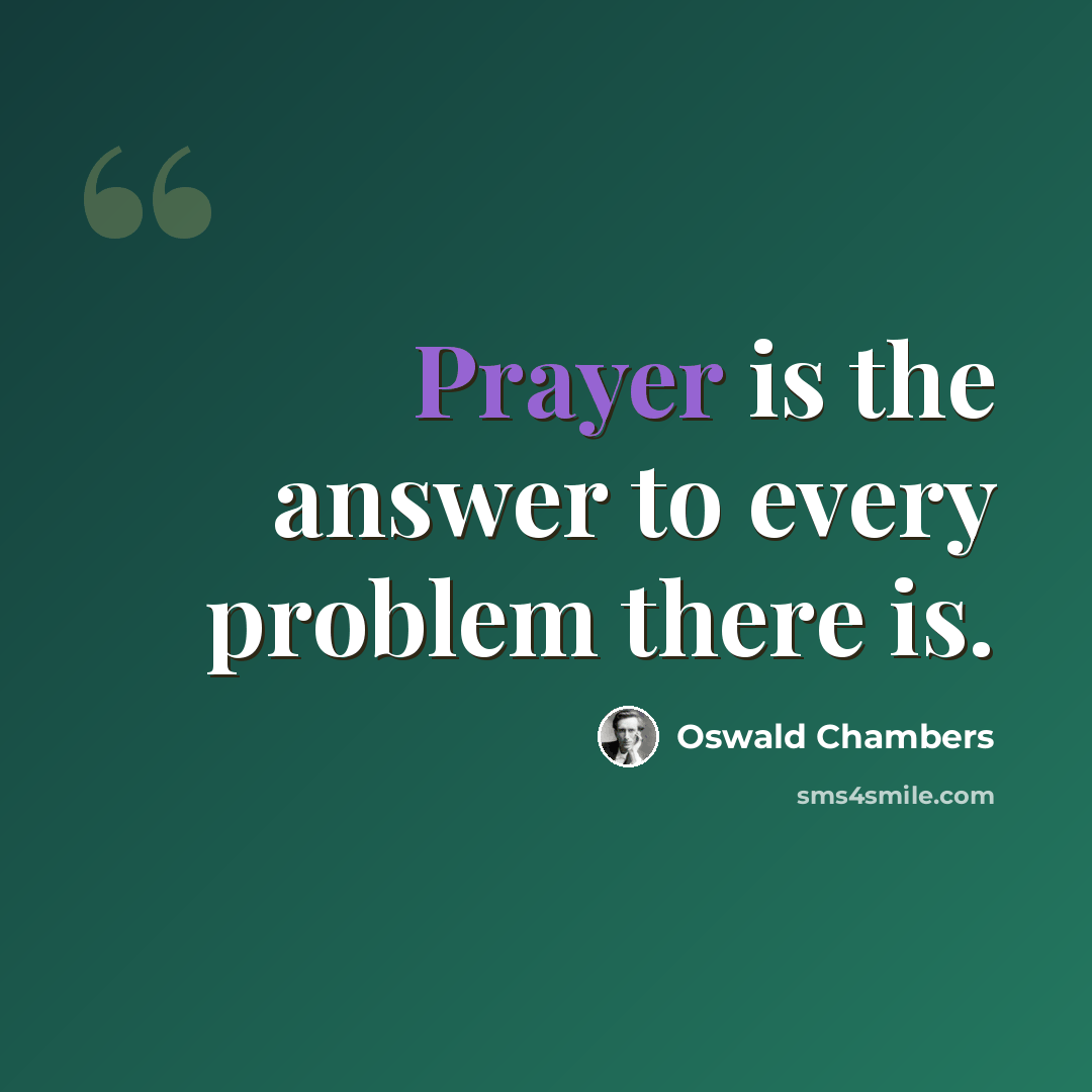 “Prayer is the answer to every problem there is.” quote by Oswald Chambers
