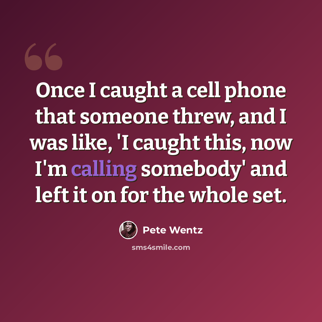 “Once I caught a cell phone that someone threw, and I was like, 'I caught this, now I'm calling somebody' and left it on for the whole set.” quote by Pete Wentz