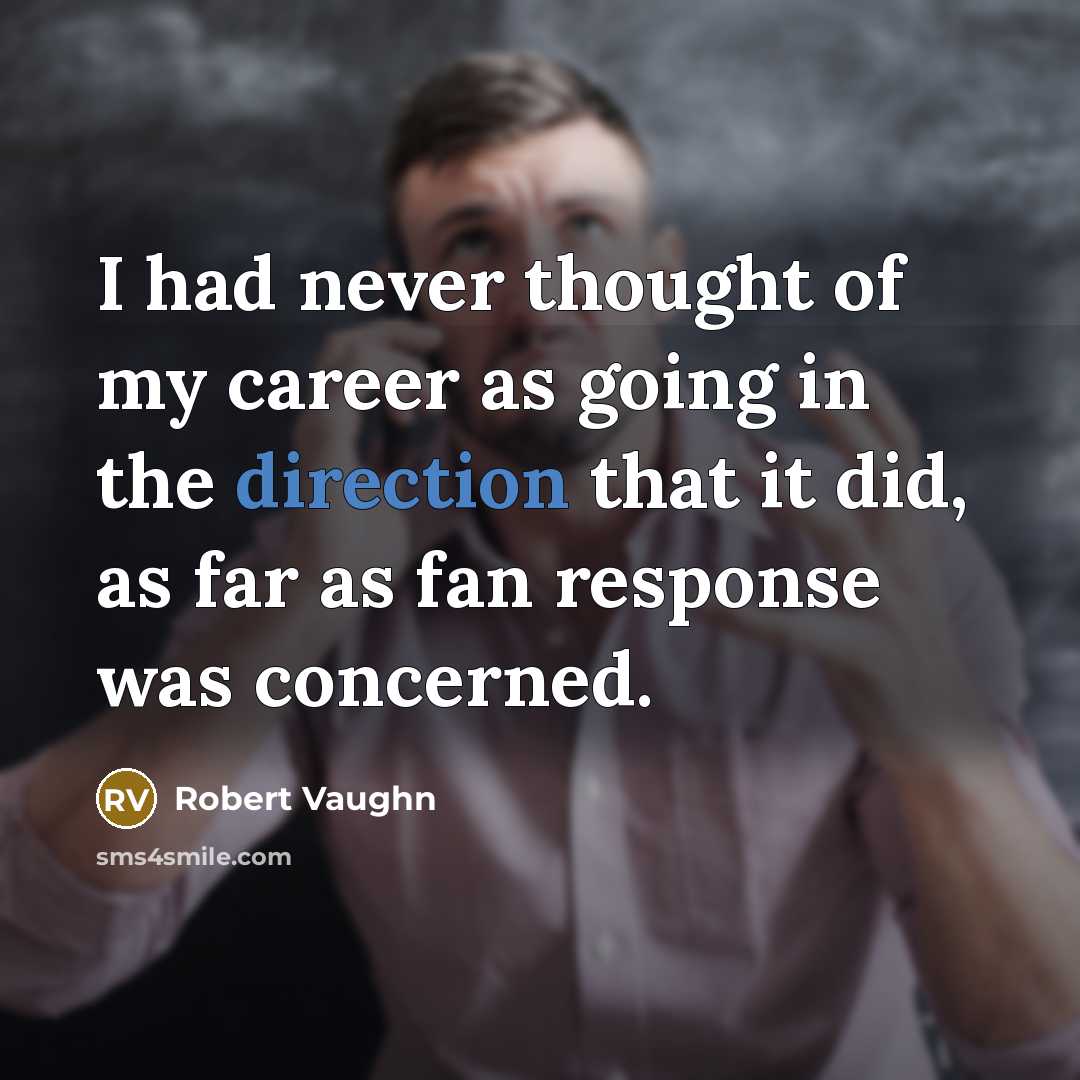 “I had never thought of my career as going in the direction that it did, as far as fan response was concerned.” quote by Robert Vaughn