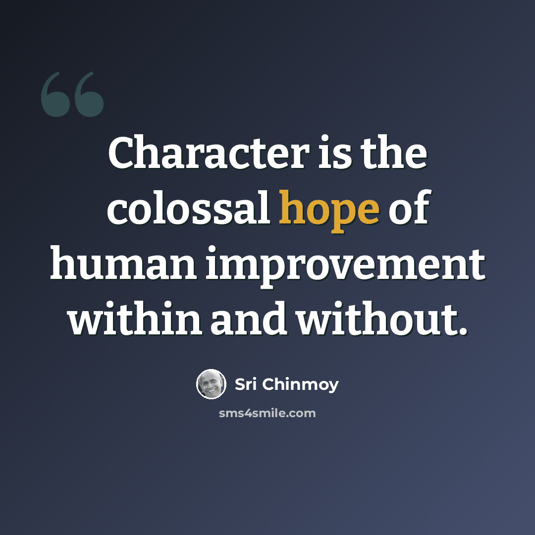 “Character is the colossal hope of human improvement within and without.” quote by Sri Chinmoy