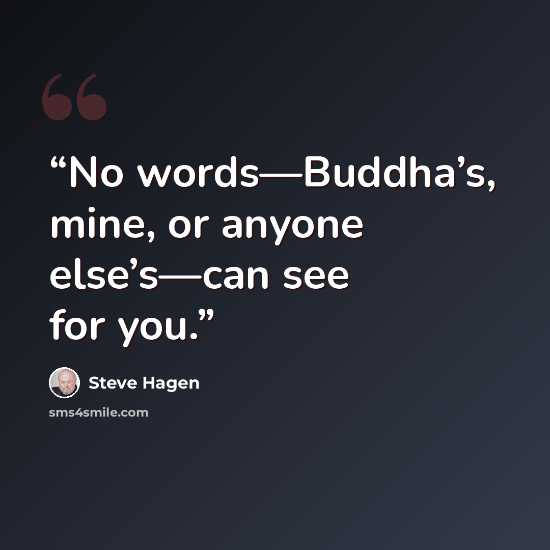 “No words—Buddha’s, mine, or anyone else’s—can see for you.” quote by Steve Hagen