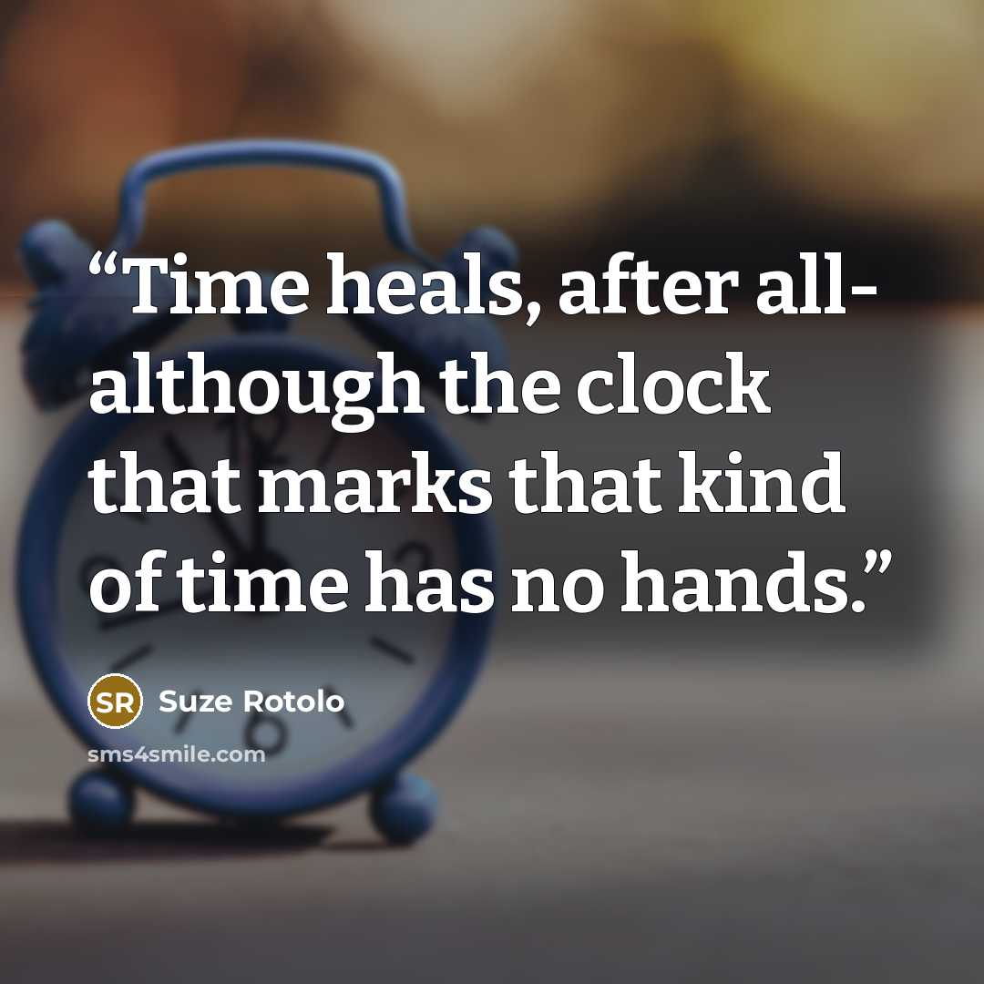 “Time heals, after all- although the clock that marks that kind of time has no hands.” quote by Suze Rotolo