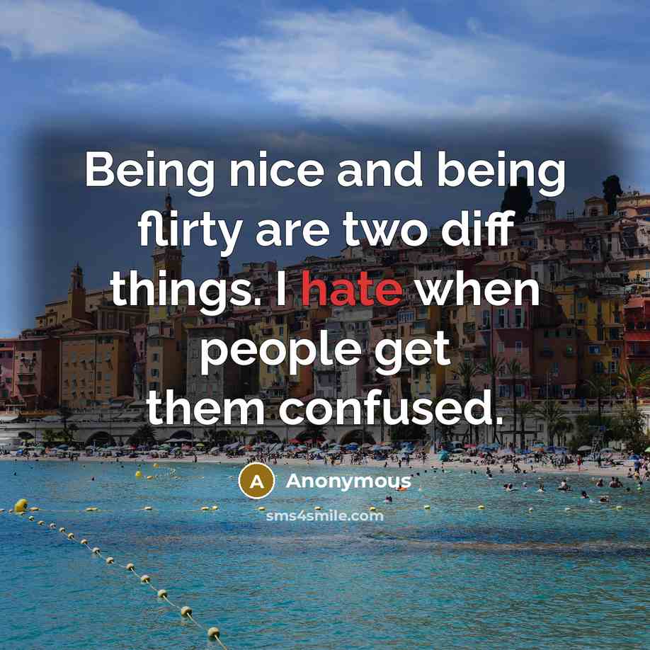 “Being nice and being flirty are two diff things. I hate when people get them confused.” quote by Anonymous