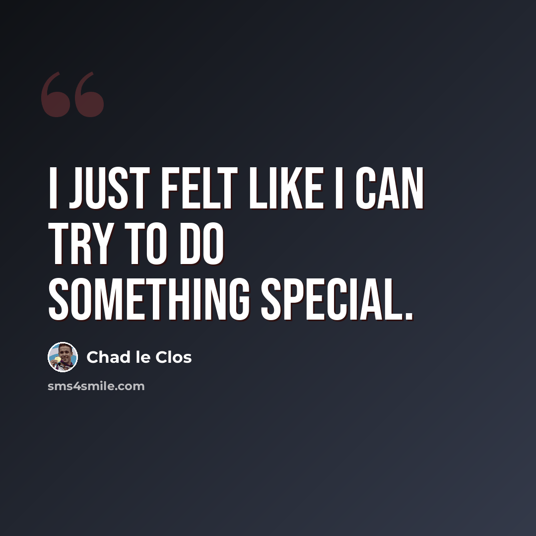 “I just felt like I can try to do something special.” quote by Chad le Clos