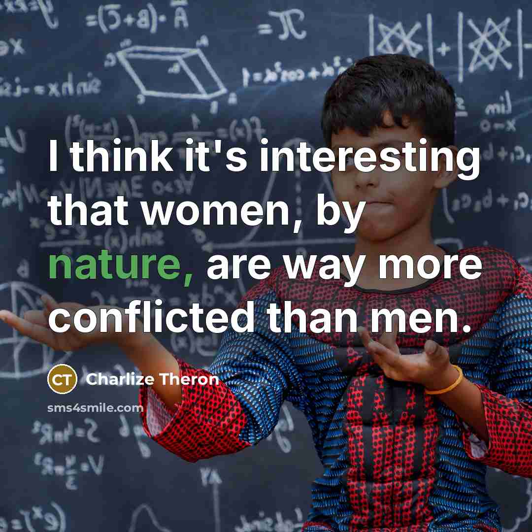 “I think it's interesting that women, by nature, are way more conflicted than men.” quote by Charlize Theron