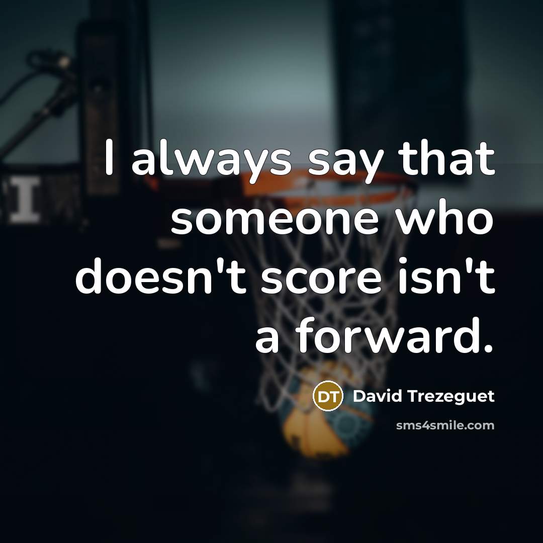 “I always say that someone who doesn't score isn't a forward.” quote by David Trezeguet