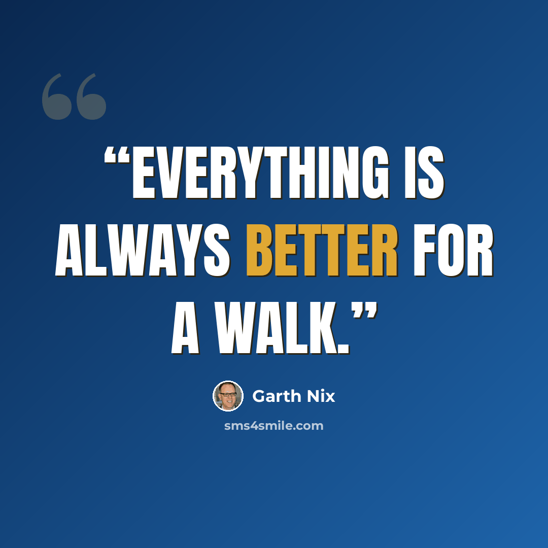 “Everything is always better for a walk.” quote by Garth Nix
