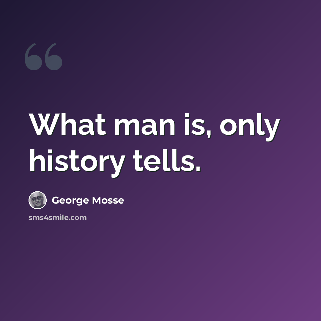 “What man is, only history tells.” quote by George Mosse