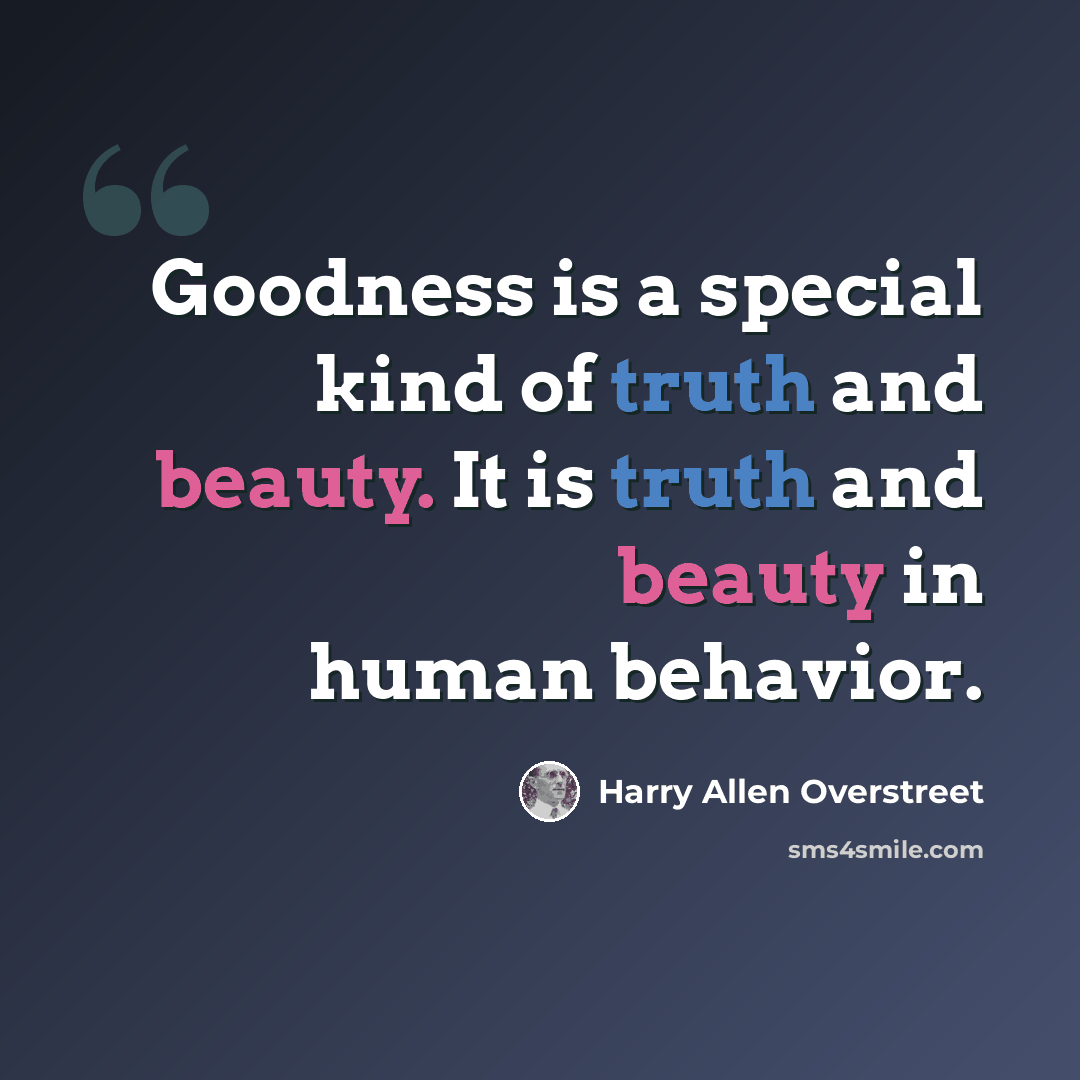 “Goodness is a special kind of truth and beauty. It is truth and beauty in human behavior.” quote by Harry Allen Overstreet