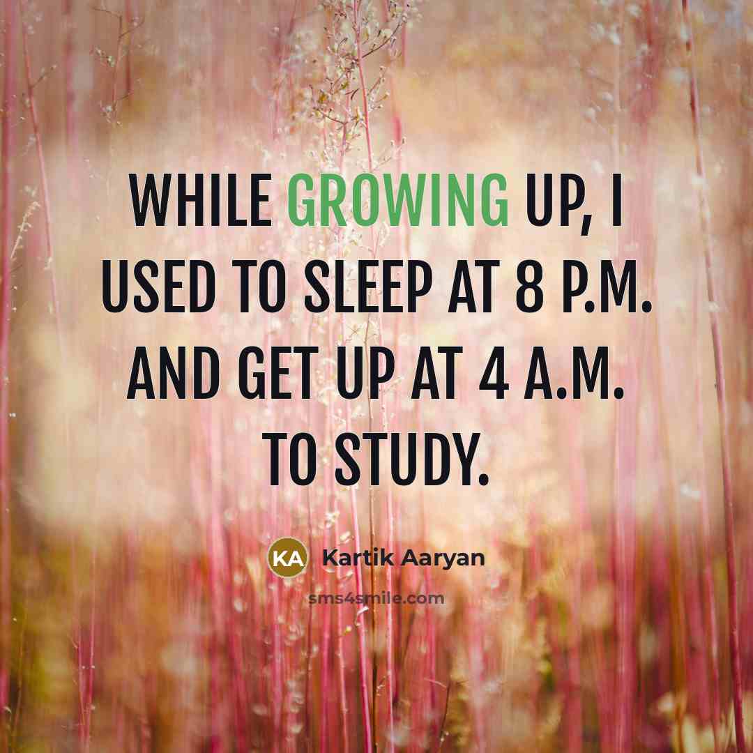 “While growing up, I used to sleep at 8 P.M. and get up at 4 A.M. to study.” quote by Kartik Aaryan