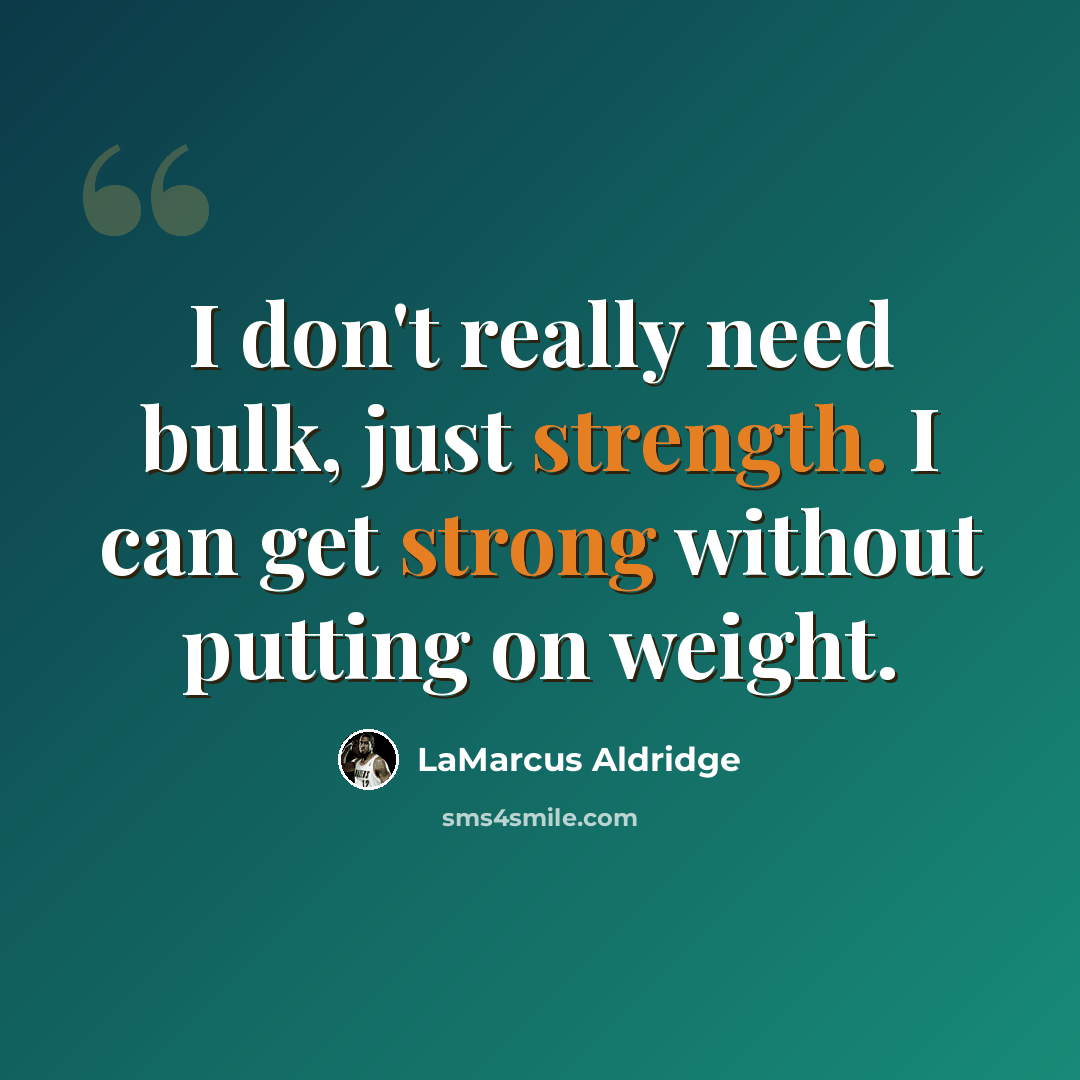 “I don't really need bulk, just strength. I can get strong without putting on weight.” quote by LaMarcus Aldridge