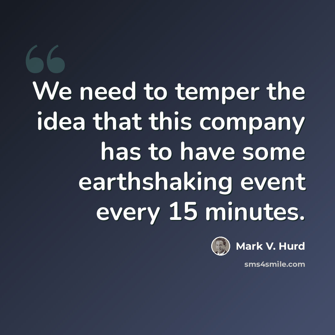 “We need to temper the idea that this company has to have some earthshaking event every 15 minutes.” quote by Mark V. Hurd
