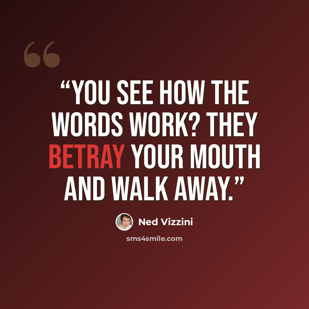 “You see how the words work? They betray your mouth and walk away.” quote by Ned Vizzini
